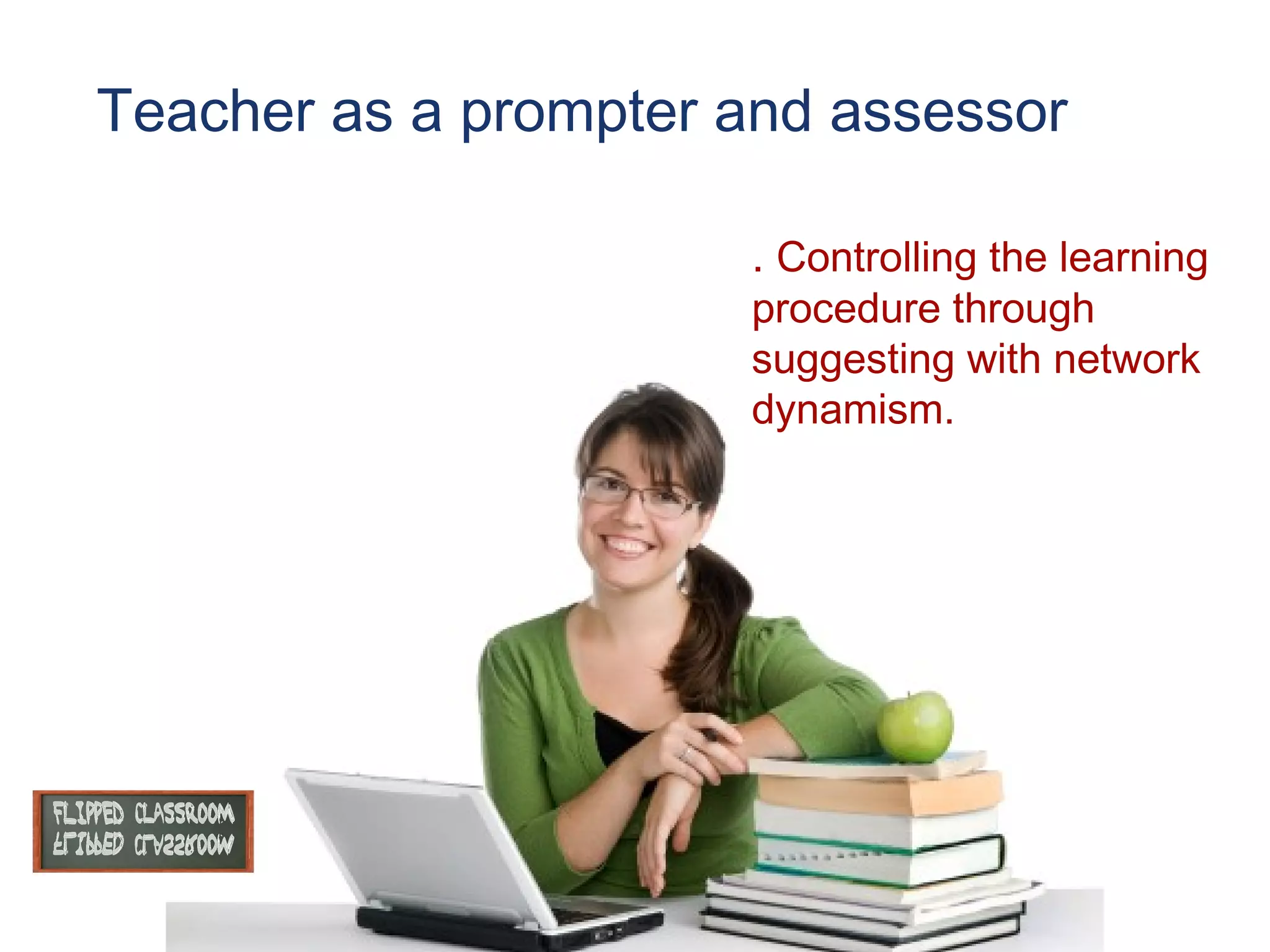 Teacher as a prompter and assessor
. Controlling the learning

Texto

procedure through
suggesting with network
dynamism.

 