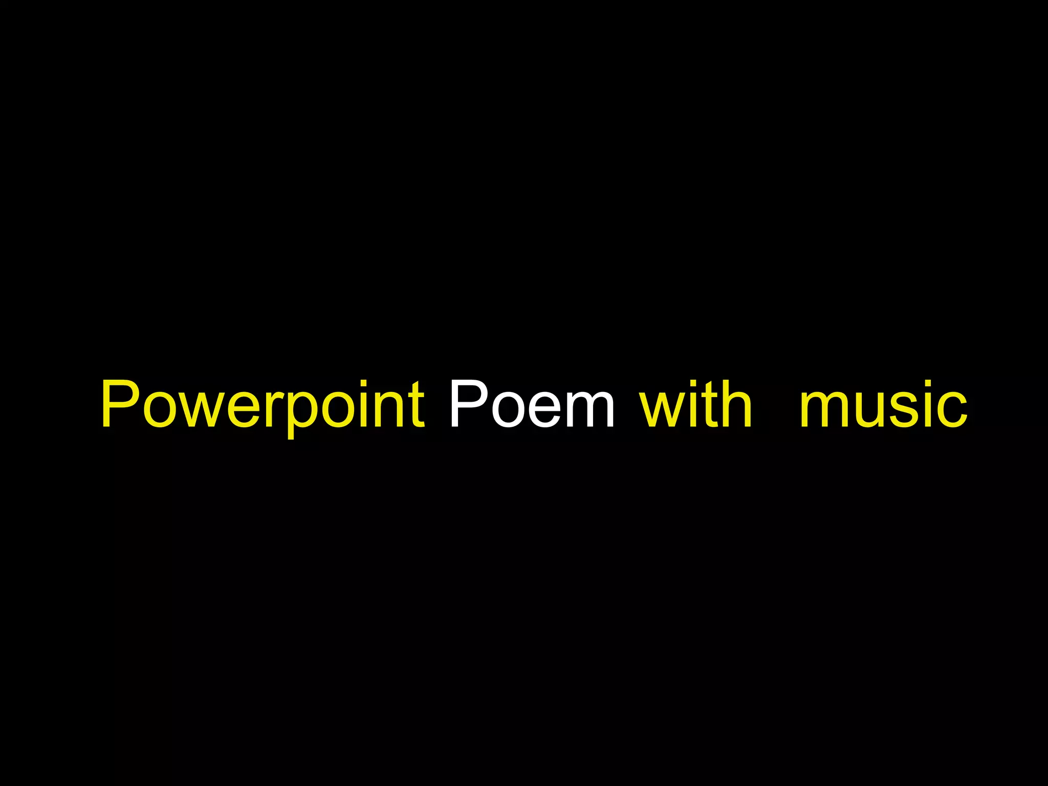 Powerpoint Poem with music

 