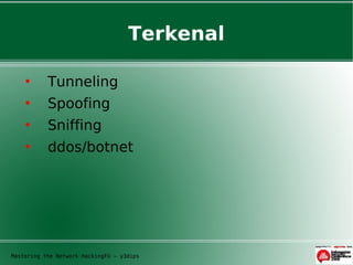Terkenal

          Tunneling
          Spoofing
          Sniffing
          ddos/botnet




Mastering the Network HackingFU – y3dips
 