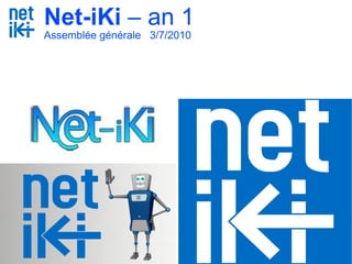 Net-iKi  – an 1 Assemblée générale  3/7/2010 