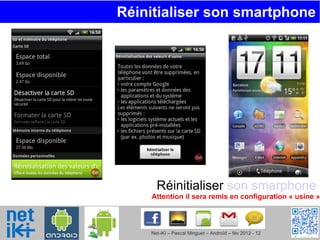 Réinitialiser son smartphone  Réinitialiser  son smarphone   Attention il sera remis en configuration « usine » 