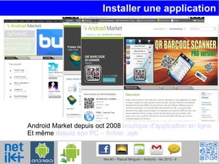 Installer une application  Android Market depuis oct 2008  boutique d'application en ligne Et même  depuis son PC – fichier .apk 
