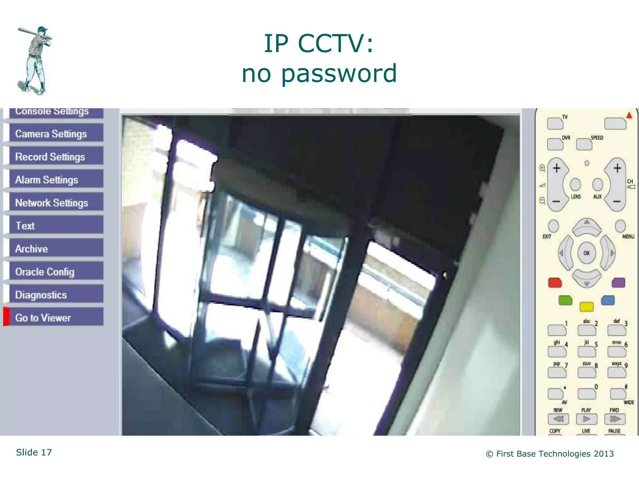 IP CCTV:
           no password




Slide 17                 © First Base Technologies 2013
 