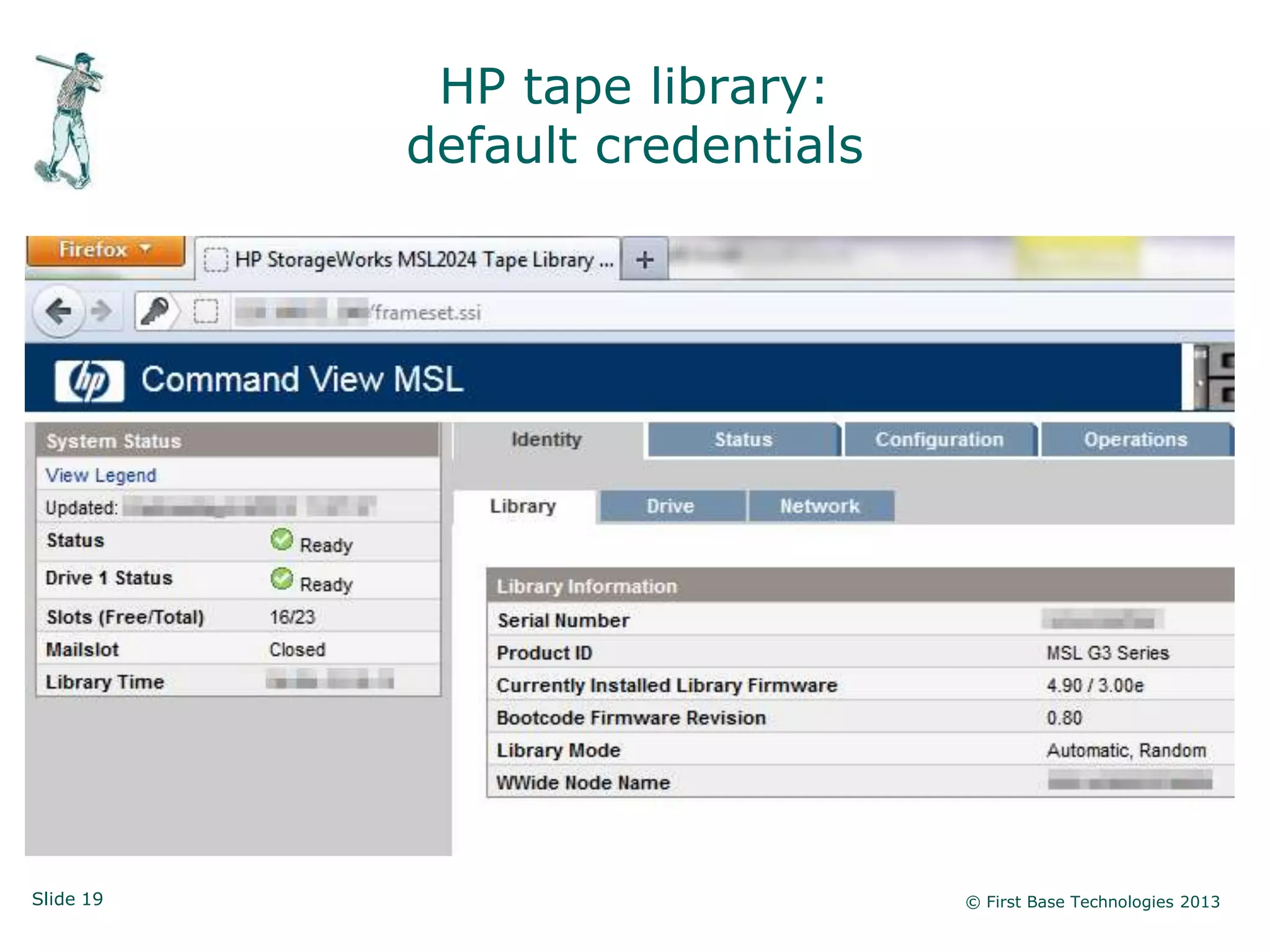 HP tape library:
           default credentials




Slide 19                         © First Base Technologies 2013
 