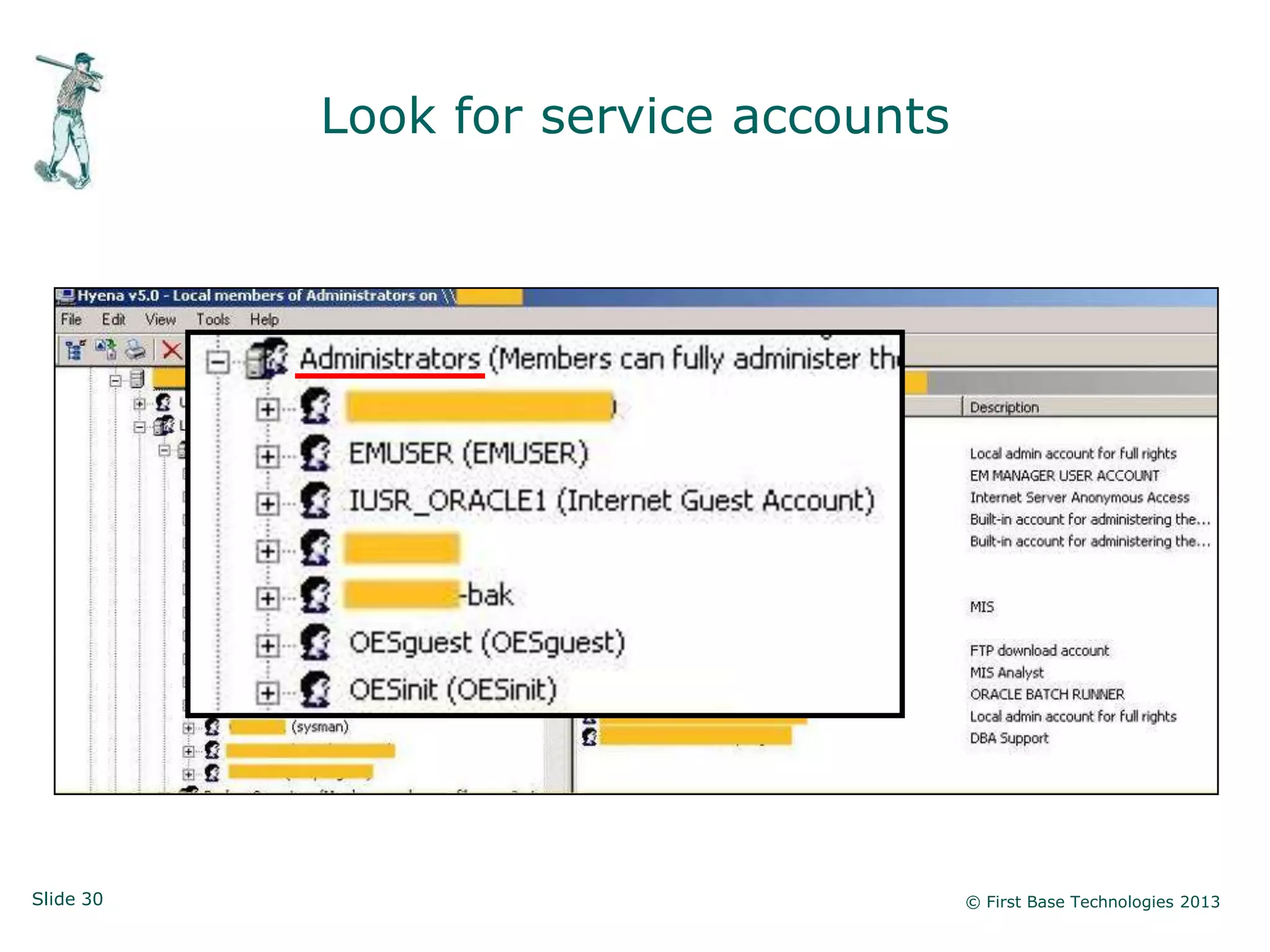 Look for service accounts




Slide 30                               © First Base Technologies 2013
 