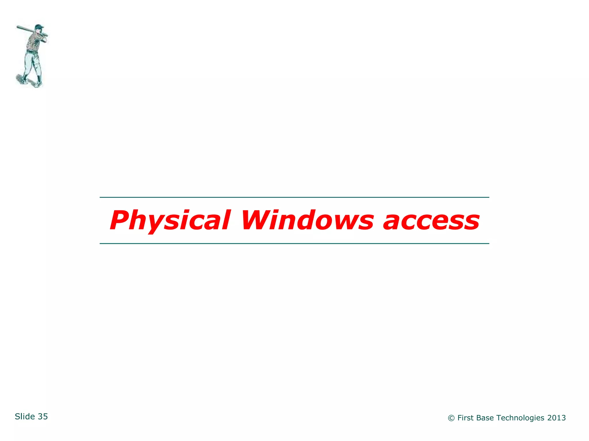 Physical Windows access




Slide 35                       © First Base Technologies 2013
 