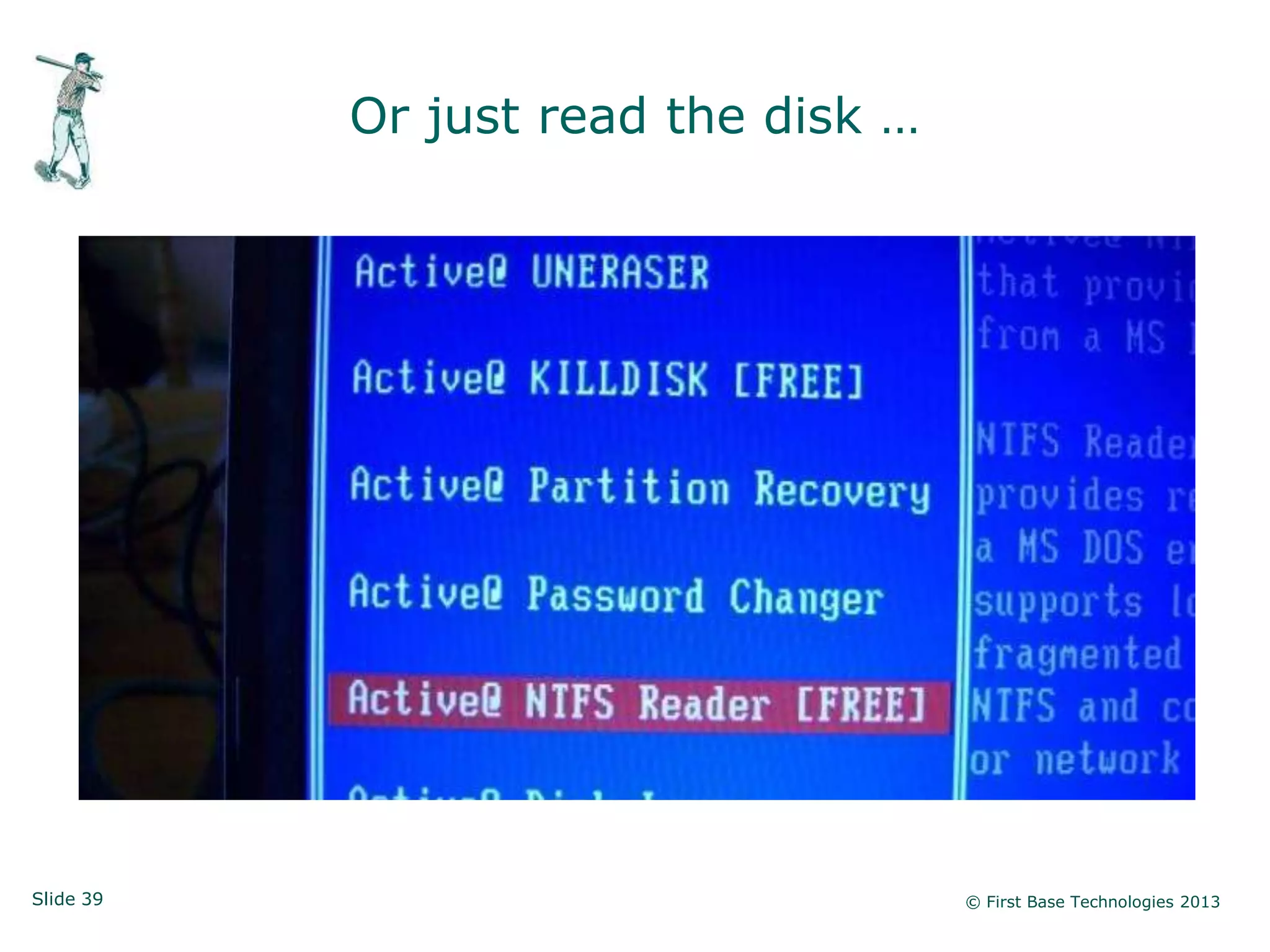 Or just read the disk …




Slide 39                             © First Base Technologies 2013
 