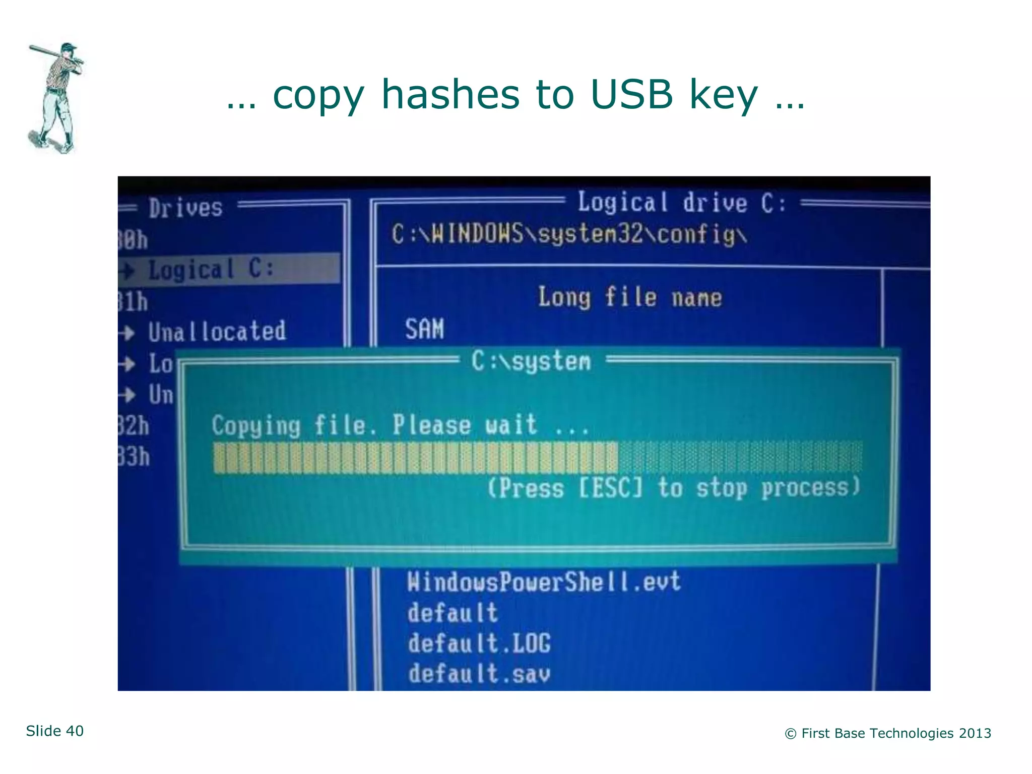 … copy hashes to USB key …




Slide 40                            © First Base Technologies 2013
 