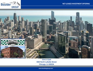 NET LEASED INVESTMENT OFFERING
www.bouldergroup.com
Gino’s East
500 North LaSalle Street
Chicago, IL 60654
 