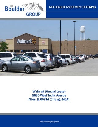 NET LEASED INVESTMENT OFFERING
www.bouldergroup.com
Walmart (Ground Lease)
5630 West Touhy Avenue
Niles, IL 60714 (Chicago MSA)
 