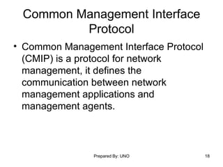 Common Management Interface Protocol Common Management Interface Protocol (CMIP) is a protocol for network management, it defines the communication between network management applications and management agents.  