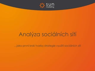 Analýza sociálních sítí
…jako první krok tvorby strategie využití sociálních sítí
 