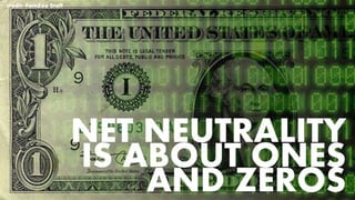 NET NEUTRALITY
IS ABOUT ONES
AND ZEROS
credit: FamZoo Staff
 