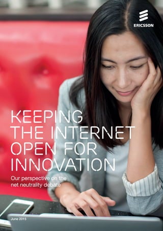 KEEPING
THE internet
OPEN FOR
INNOVATION
Our perspective on the
net neutrality debate
June 2015
 