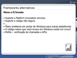 Frameworks alternativos Mono e P/Invoke Suporte a Platform Invocation services Suporte a código não seguro … Maior problema em portar de Windows para outras plataformas O código nativo que você invoca em Windows existe em Linux? MoMa – verificação de chamadas a APIs 