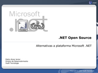 .NET Open Source Alternativas a plataforma Microsoft .NET Pedro Alves Junior Diretor de Desenvolvimento Vsoft Tecnologia 