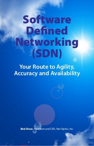 Software
Defined
Networking
(SDN)
Your Route to Agility,
Accuracy and Availability

Bob Shaw, President and CEO, Net Optics, Inc.

Software Defined Networking (SDN): Your Route to Agility, Accuracy and Availability

 