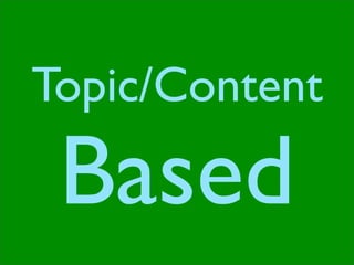 Topic/Content

 Based
 