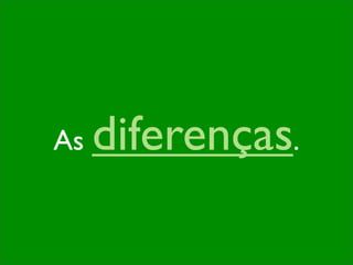 As   diferenças.
 