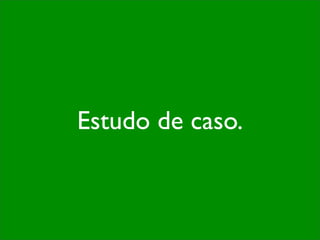 Estudo de caso.
 