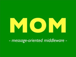 MOM
- message-oriented middleware -
 