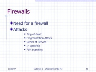 Firewalls Need for a firewall Attacks Ping of death Fragmentation Attack Denial of Service IP Spoofing Port scanning 