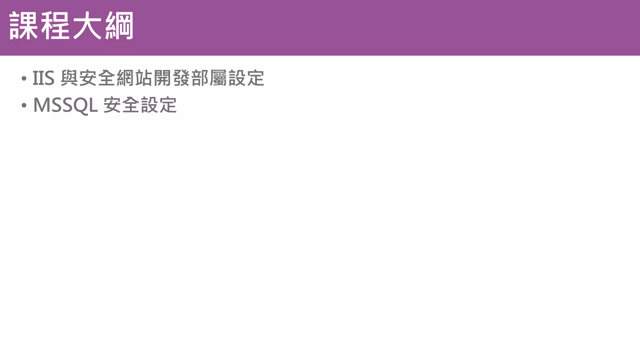 課程大綱 • IIS 與安全網站開發部屬設定 • MSSQL 安全設定 