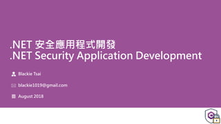.NET 安全應用程式開發
.NET Security Application Development
Blackie Tsai
blackie1019@gmail.com
August 2018
 