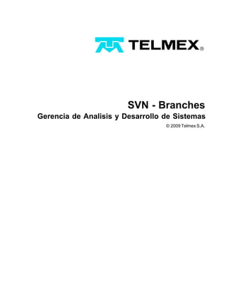 © 2009 Telmex S.A.
SVN - Branches
Gerencia de Analisis y Desarrollo de Sistemas
 