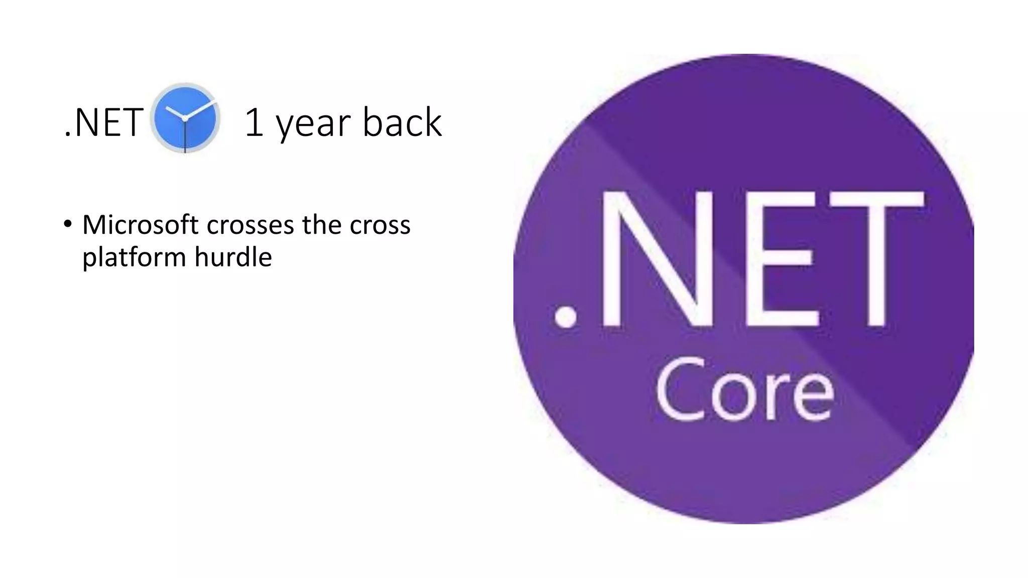 .NET 1 year back
• Microsoft crosses the cross
platform hurdle
 