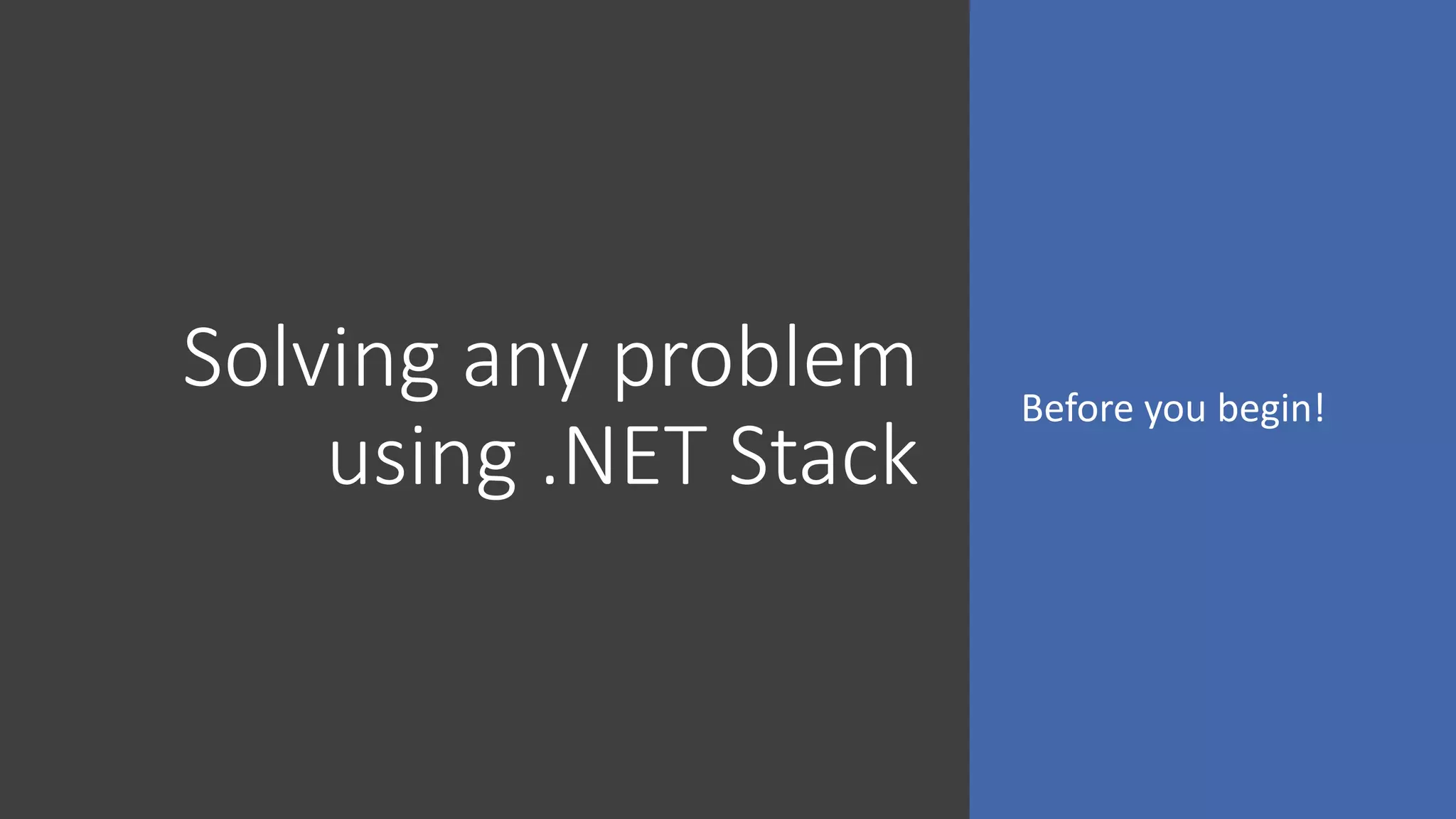 Solving any problem
using .NET Stack
Before you begin!
 
