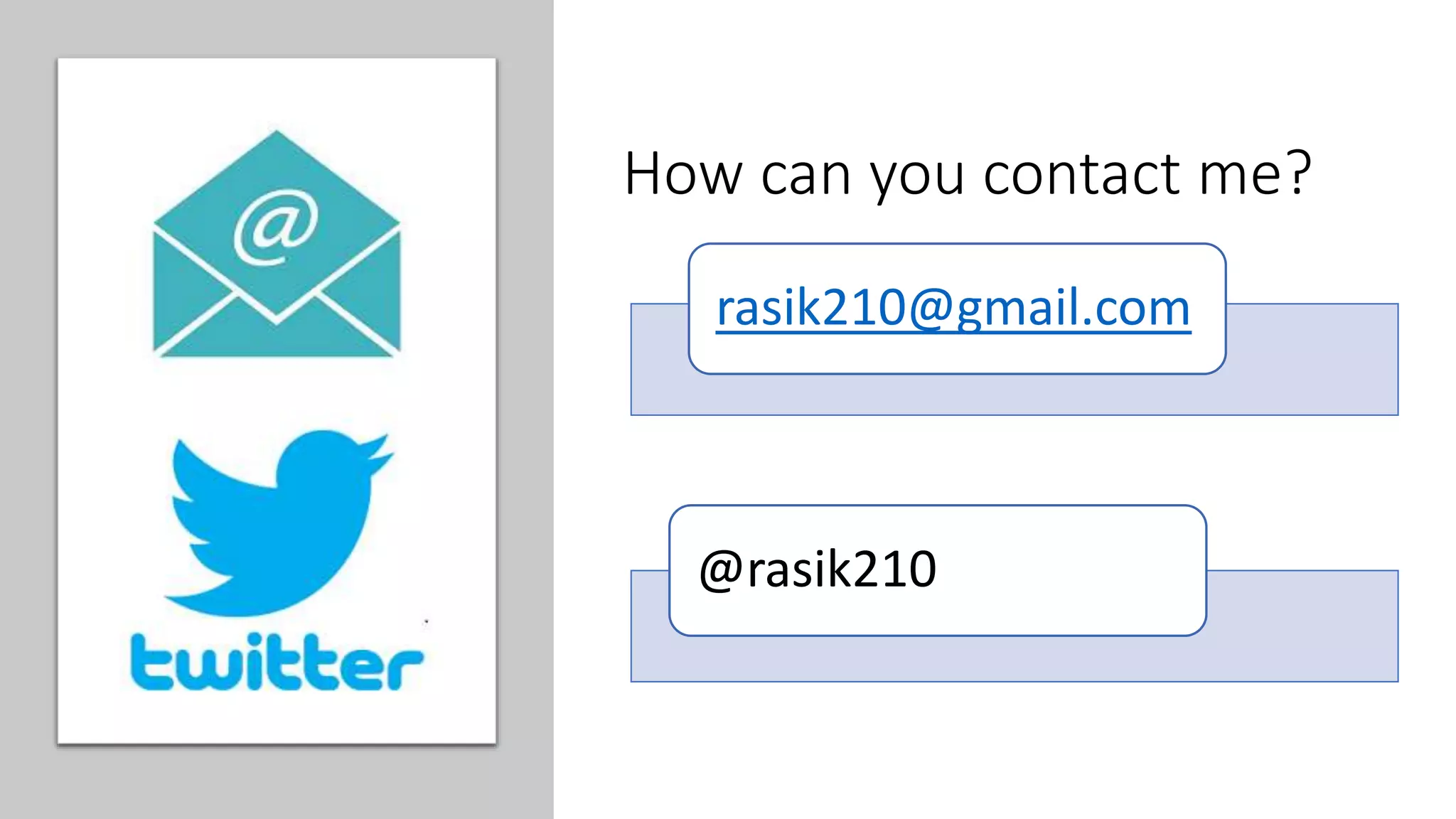 How can you contact me?
rasik210@gmail.com
@rasik210
 