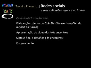 Segundo Encontro |Fazer redes:                                    ferramentas, tecnologias e processosContinuação do Segundo Encontro...Ted-Talk a-like sobre ‘ARS - Análise de Redes Sociais’Experimentação pedagógica de ARSTed-Talk a-like sobre ‘Processos de conversação e tecnologias sociais de diálogo aplicadas ao netweaving’Experimentação pedagógica de Open Space, World Café, AquárioTed-Talk a-like sobre ‘Como se tornar um netweaver’