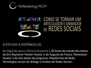 Terceiro Encontro  |Redes sociais                                    e suas aplicações: agora e no futuroApresentação do Terceiro EncontroTed-Talks a-like sobre ‘Aplicações no mundo dos negócios dos processos sugeridos pelas dinâmicas de rede’Debate sobre a questão conceitual fundamental: como aliar ao Crowdweaving os processos de: Crowdbuying