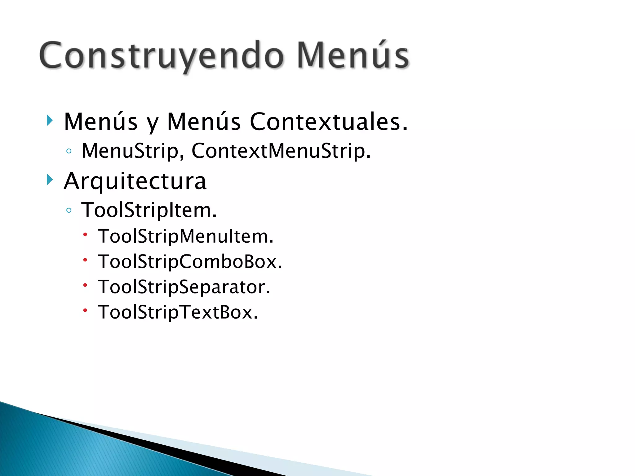 Menús y Menús Contextuales. MenuStrip, ContextMenuStrip. Arquitectura ToolStripItem. ToolStripMenuItem. ToolStripComboBox. ToolStripSeparator. ToolStripTextBox. 