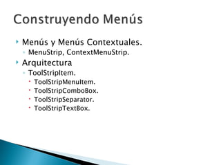 Menús y Menús Contextuales. MenuStrip, ContextMenuStrip. Arquitectura ToolStripItem. ToolStripMenuItem. ToolStripComboBox. ToolStripSeparator. ToolStripTextBox. 