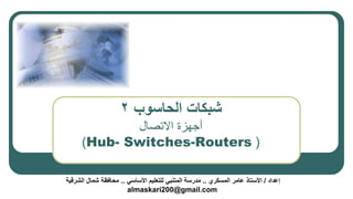 ‫شبكات‬‫الحاسوب‬2
‫االتصال‬ ‫أجهزة‬
(Hub- Switches-Routers)
 