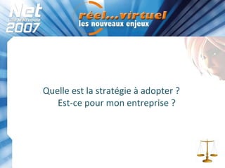 Quelle est la stratégie à adopter ?  Est-ce pour mon entreprise ? 