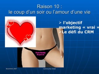 Raison 10 : le coup d’un soir ou l’amour d’une vie l’objectif marketing « vrai » Le défi du CRM  