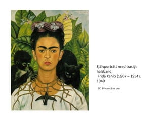Självporträtt med trasigt
halsband,
Frida Kahlo (1907 – 1954),
1940
CC BY samt Fair use
 