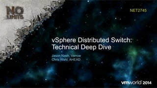 vSphere Distributed Switch:
Technical Deep Dive
NET2745
Jason Nash, Varrow
Chris Wahl, AHEAD
 