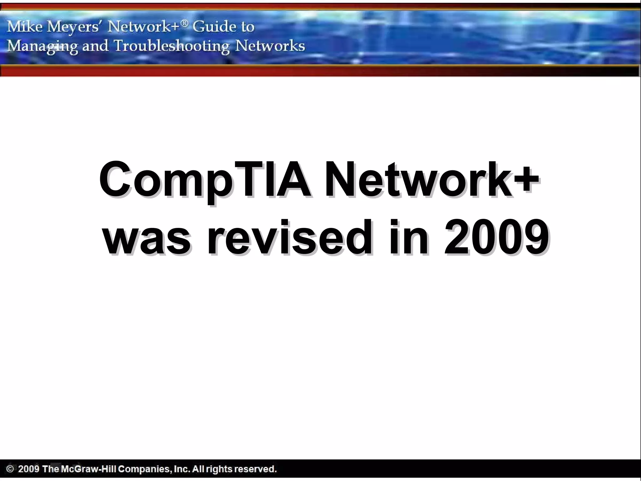 CompTIA Network+
was revised in 2009
 