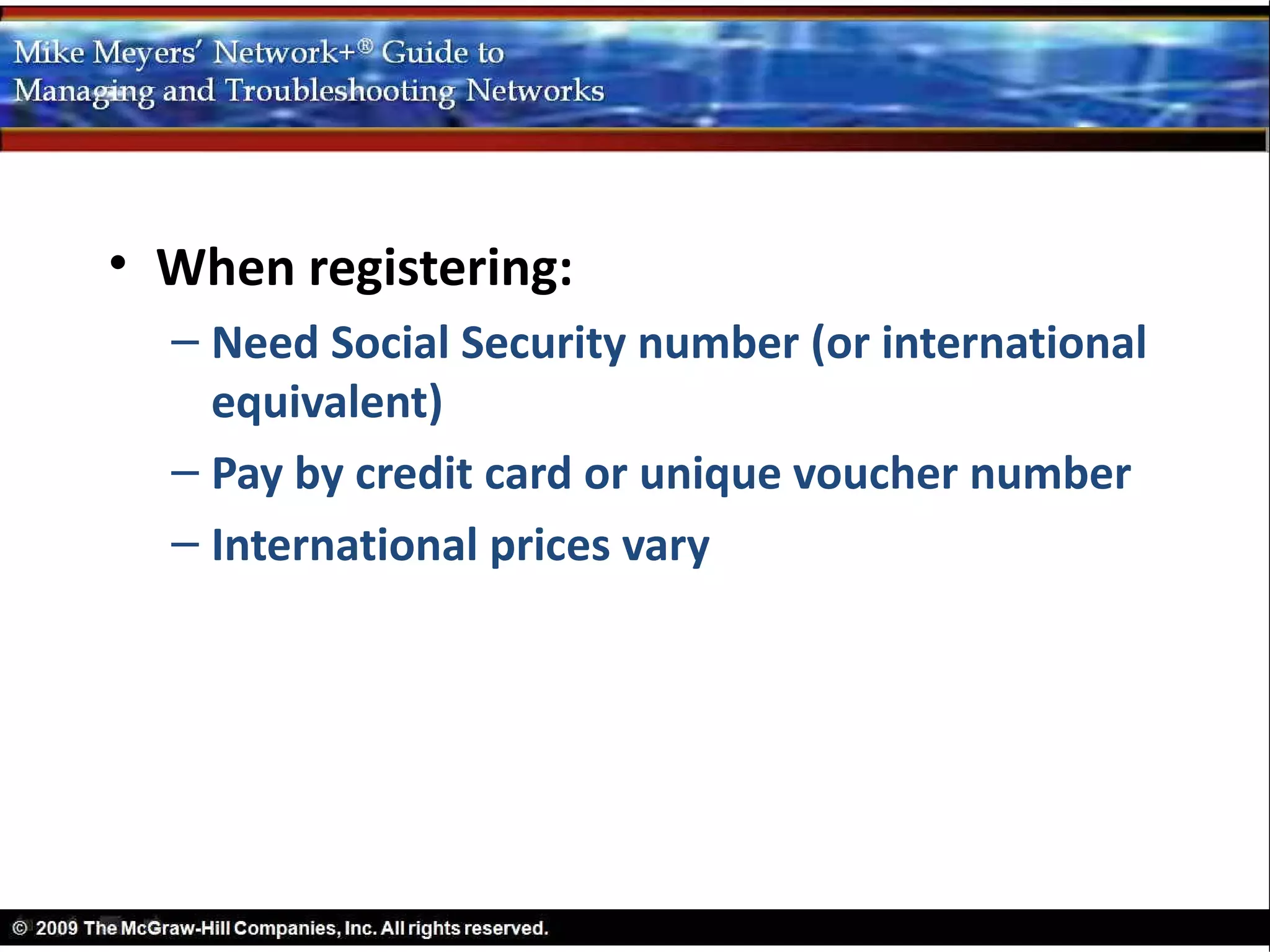 • When registering:
  – Need Social Security number (or international
    equivalent)
  – Pay by credit card or unique voucher number
  – International prices vary
 