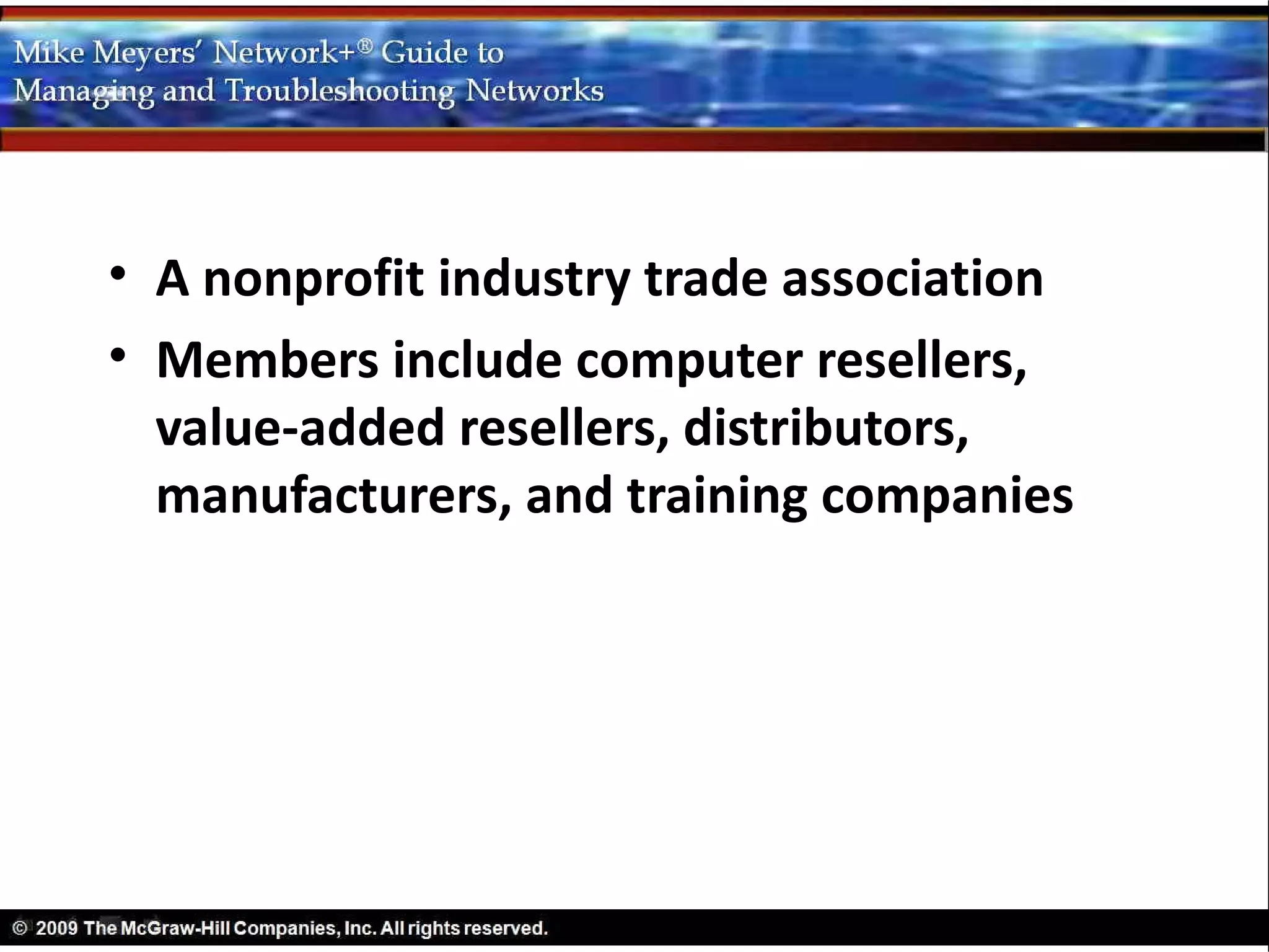 • A nonprofit industry trade association
• Members include computer resellers,
  value-added resellers, distributors,
  manufacturers, and training companies
 