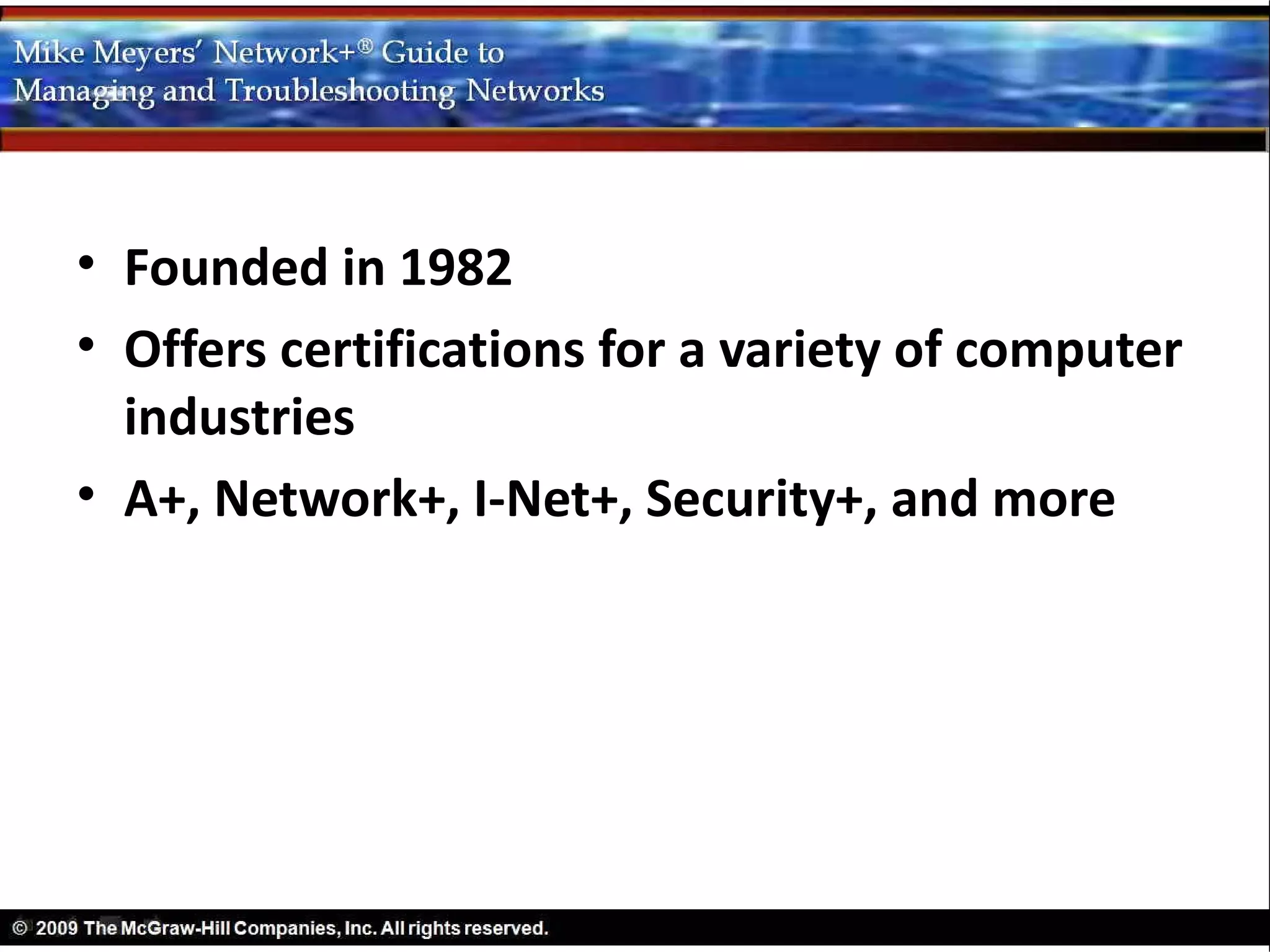 • Founded in 1982
• Offers certifications for a variety of computer
  industries
• A+, Network+, I-Net+, Security+, and more
 