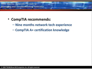 • CompTIA recommends:
  – Nine months network tech experience
  – CompTIA A+ certification knowledge
 