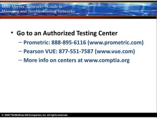 • Go to an Authorized Testing Center
  – Prometric: 888-895-6116 (www.prometric.com)
  – Pearson VUE: 877-551-7587 (www.vue.com)
  – More info on centers at www.comptia.org
 