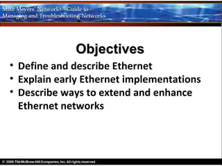 Objectives
• Define and describe Ethernet
• Explain early Ethernet implementations
• Describe ways to extend and enhance
  Ethernet networks
 