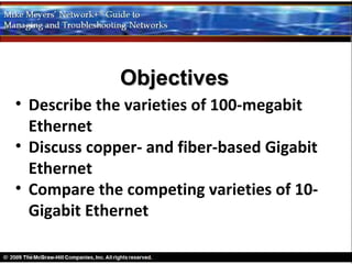 Objectives
• Describe the varieties of 100-megabit
  Ethernet
• Discuss copper- and fiber-based Gigabit
  Ethernet
• Compare the competing varieties of 10-
  Gigabit Ethernet
 