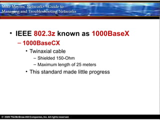 • IEEE 802.3z known as 1000BaseX
  – 1000BaseCX
    • Twinaxial cable
       – Shielded 150-Ohm
       – Maximum length of 25 meters
    • This standard made little progress
 